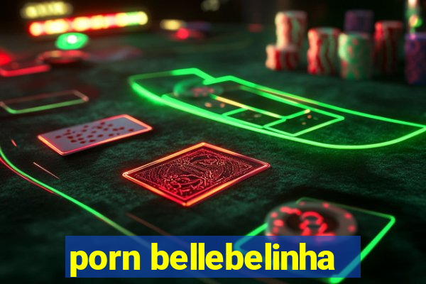 porn bellebelinha